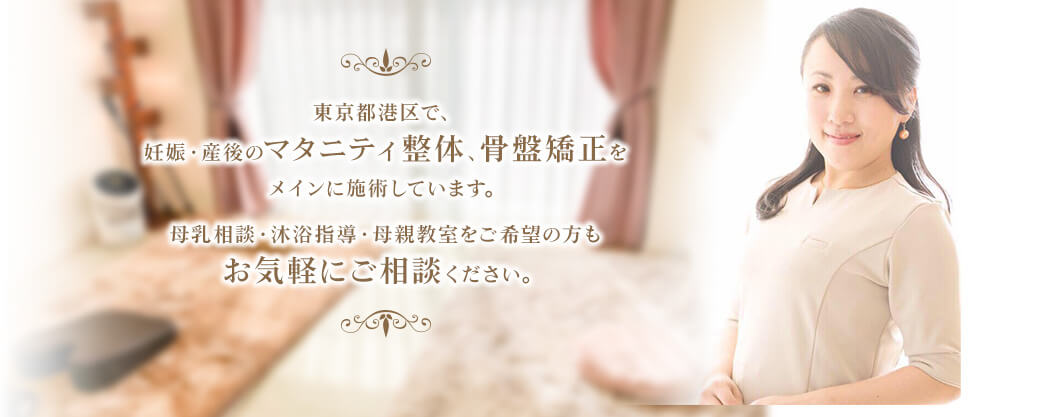 東京都港区で、妊娠・産後のマタニティ整体、骨盤矯正をメインに施術しています。母乳相談・沐浴指導・母親教室をご希望の方もお気軽にご相談ください。
